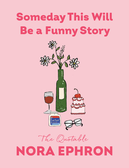 Someday This Will Be a Funny Story: The Quotable Nora Ephron