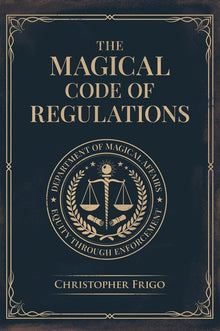 The Magical Code of Regulations: A Fantasy Rulebook of Spellcasting Laws, Arcane Regulation, and Magical Compliance