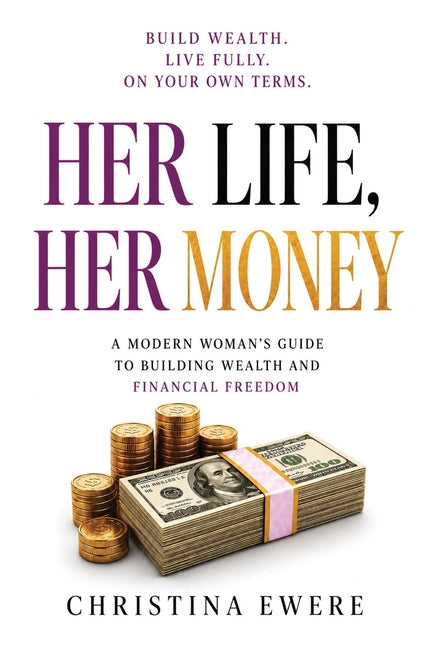 Her Life, Her Money: A modern woman's guide to building wealth and financial freedom