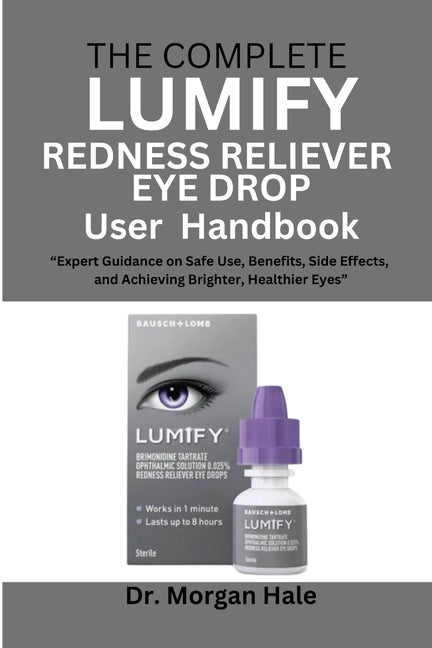 The Complete LUMIFY Redness Reliever Eye Drop User Handbook: "Expert Guidance on Safe Use, Benefits, Side Effects, and Achieving Brighter, Healthier E