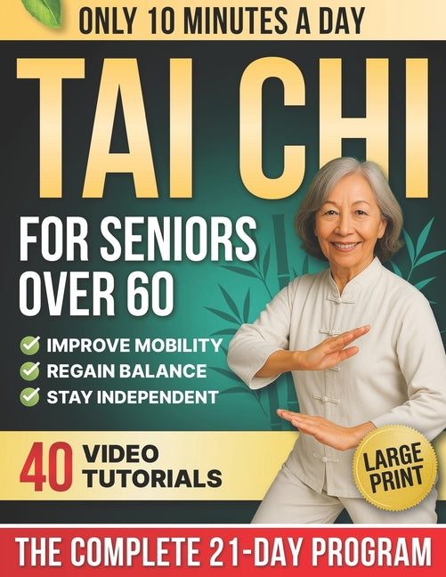10-Minute Tai Chi for Seniors Over 60: A Step-by-Step 21-Day Plan to Regain Balance, Prevent Falls & Stay Independent Illustrated Exercises, Video Les