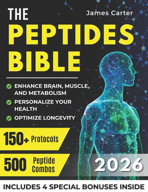 The Peptides Bible: The Ultimate Guide with 150+ Protocols and 500 Scientific Peptide Combinations to Enhance Brain, Muscle, and Metabolism, Optimize