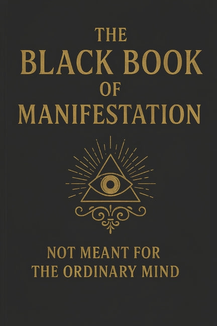 The Black Book of Manifestation: Hidden Secrets & Forbidden Techniques to Shape Your Reality