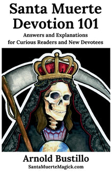 Santa Muerte Devotion 101: Answers and Explanations for Curious Readers and New Devotees