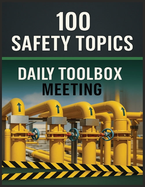 100 Safety Topics: Daily Toolbox Meetings: Practical Safety Talks to Prevent Accidents, Meet Compliance, and Strengthen Workplace Safety Culture