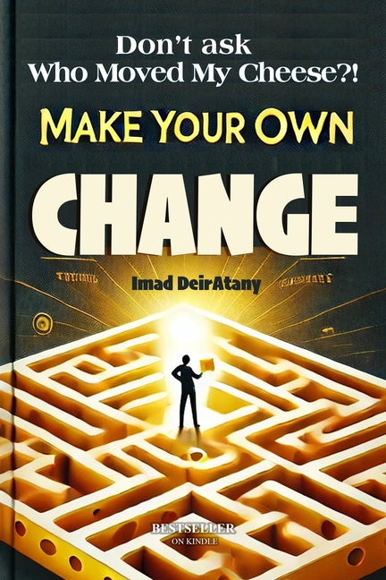 Don't ask "Who Moved My Cheese?": Make Your Own Change