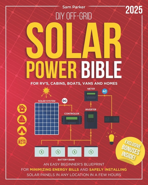 DIY Off-Grid Solar Power Bible: Beginner's Blueprint for Minimizing Energy Bills and Safely Installing Solar Panels in Any Location in a Few Hours