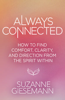 Always Connected: How to Find Comfort, Clarity, and Direction from the Spirit Within
