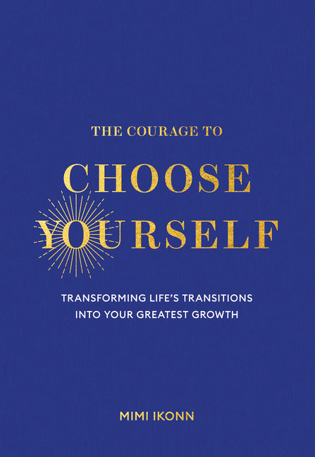 The Courage to Choose Yourself: Transforming Life's Transitions Into Your Greatest Growth