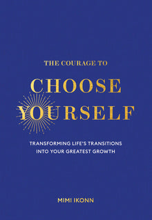 The Courage to Choose Yourself: Transforming Life's Transitions Into Your Greatest Growth