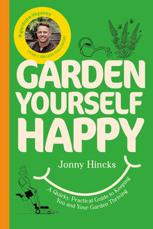 Garden Yourself Happy: A Quirky, Practical Guide to Keeping You and Your Garden Thriving