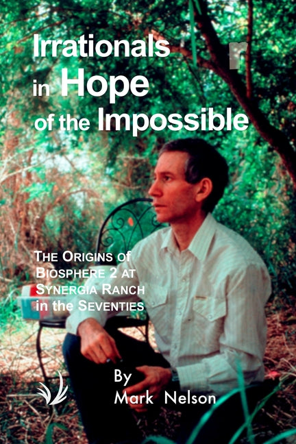 Irrationals in Hope of the Impossible: The Origins of Biosphere 2 at Synergia Ranch in the Seventies