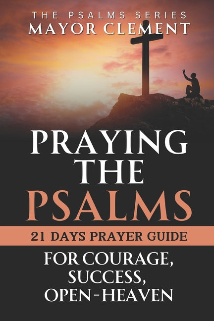 Praying the Psalms for Courage, Success, Open Heaven: Pray your Way to Next Level with Psalms