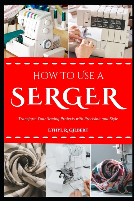 How to Use a Serger: Transform Your Sewing Projects with Precision and Style