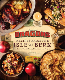 DreamWorks Dragons: Recipes from the Isle of Berk [Official Cookbook]: A Book of Feasts, Drinks, Desserts . . . and Dragons