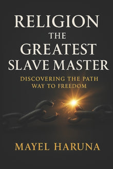 Religion the Greatest Slave Master: Discovering the Pathway to Freedom