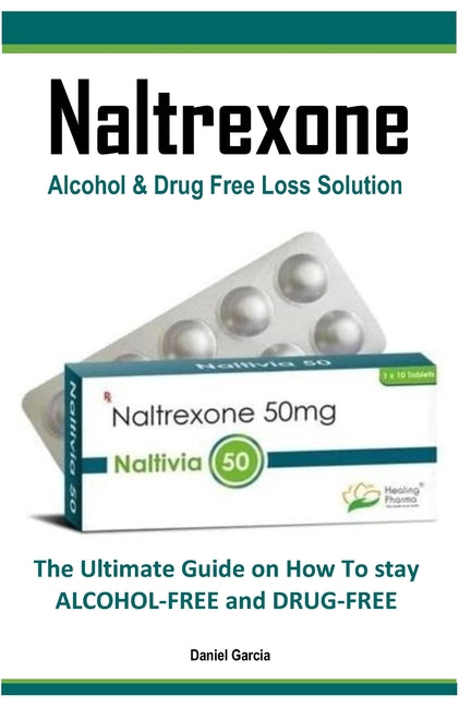 Naltrexone: The Ultimate Guide on How To stay ALCOHOL-FREE and DRUG-FREE