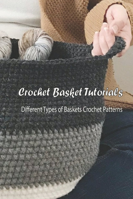 Crochet Basket Tutorials: Different Types of Baskets Crochet Patterns: How to Crochet Baskets
