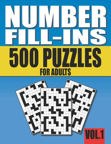 Number Fill-Ins: 500 Number Fill In Puzzles for Adults with Solutions (This is Volume 1 of Number Fill In Puzzle Books With 20+ Different Grid Layouts