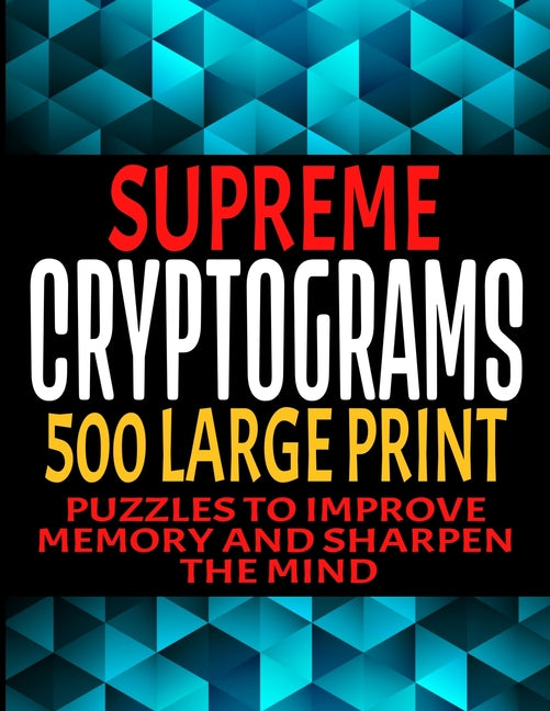 Supreme Cryptograms 500 Large Print: Puzzles to Improve Memory and Sharpen the Mind - Fun and Challenging Trivia Facts and Interesting Things in Crypt