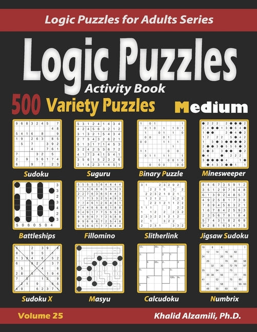 Activity Book Logic Puzzles: 500 Medium Variety Puzzles (Sudoku, Fillomino, Battleships, Calcudoku, Binary Puzzle, Slitherlink, Sudoku X, Masyu, Jigsa