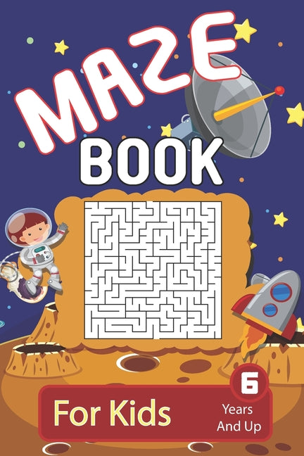 Maze: Maze Book For Kids 6 Years And Up: Brain Challenging And Fun Maze Activity Book For Young Kids - 200 Maze Puzzles For Boys And Girls