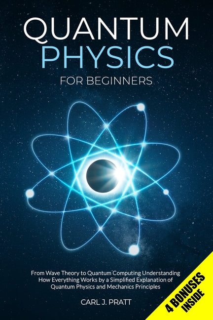 Quantum Physics for Beginners: From Wave Theory to Quantum Computing. Understanding How Everything Works by a Simplified Explanation of Quantum Physic