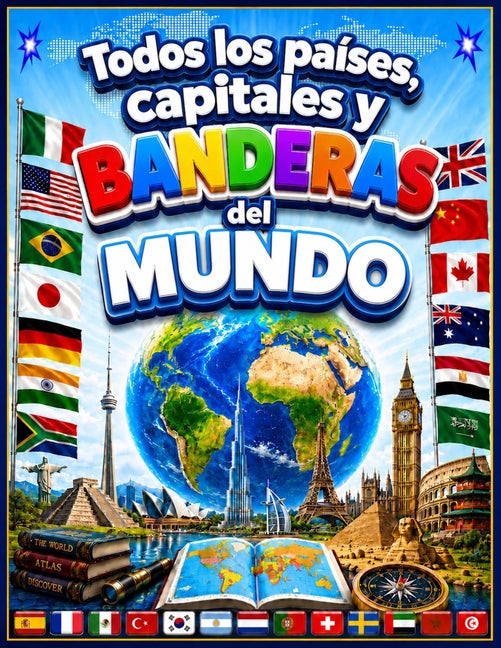 Todos los países, capitales y banderas del mundo: Para niños de 4-9 años/Atlas De Las Banderas