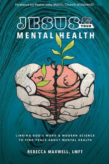 Jesus & Your Mental Health: Linking God's Word and Modern Science to Find Peace about Mental Health