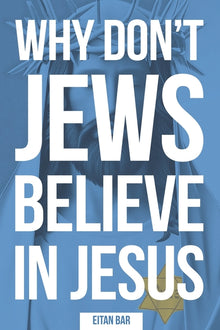 Why Don't Jews Believe in Jesus: A Jewish-Christian Unfolds the Great Mystery