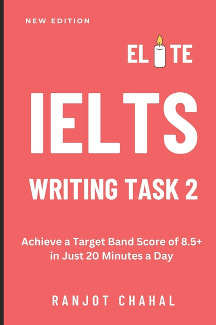 Elite IELTS Writing Task 2: Achieve a Target Band Score of 8.5+ in Just 20 Minutes a Day