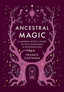 Ancestral Magic: A Modern Witch's Guide to Folk Traditions & Reconnection