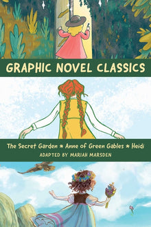 Graphic Novel Classics: The Secret Garden, Anne of Green Gables, and Heidi