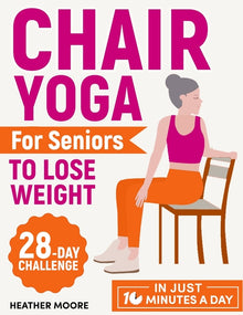 Chair Yoga for Seniors to Lose Weight: Lose Belly Fat with Just 10 Minutes a Day of Low-impact Exercises, all while Sitting Down. Embark on a 28-Day B