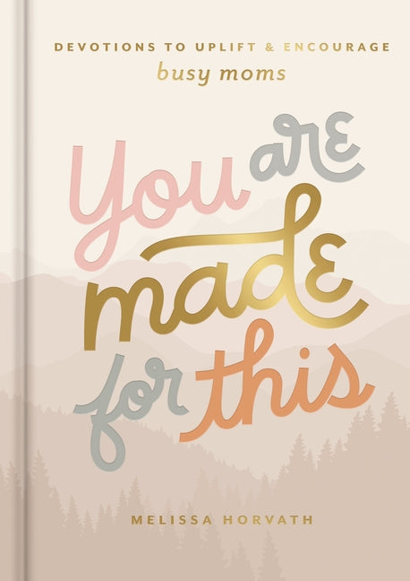 You Are Made for This: Devotions to Uplift and Encourage Busy Moms (a 90-Day Devotional to Inspire Mothers) - The Perfect Christian Gift for Women