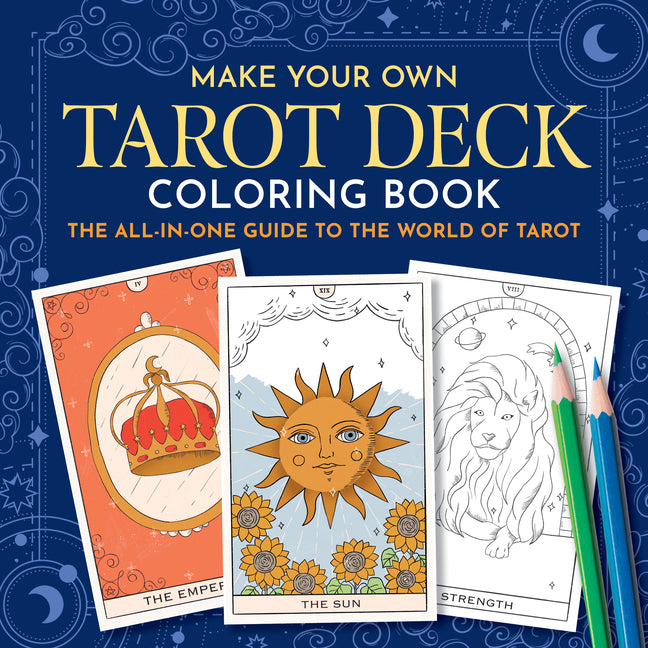 Make Your Own Tarot Deck Coloring Book: The All-In-One Guide to the World of Tarot