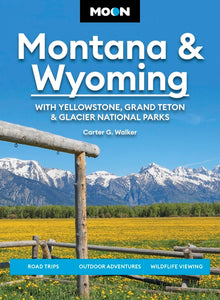 Moon Montana & Wyoming: With Yellowstone, Grand Teton & Glacier National Parks: Road Trips, Outdoor Adventures, Wildlife Viewing