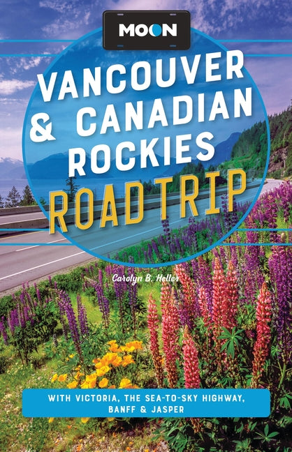 Moon Vancouver & Canadian Rockies Road Trip: With Victoria, the Sea-To-Sky Highway, Banff & Jasper