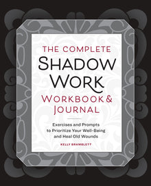 The Complete Shadow Work Workbook & Journal: Exercises and Prompts to Prioritize Your Well-Being and Heal Old Wounds