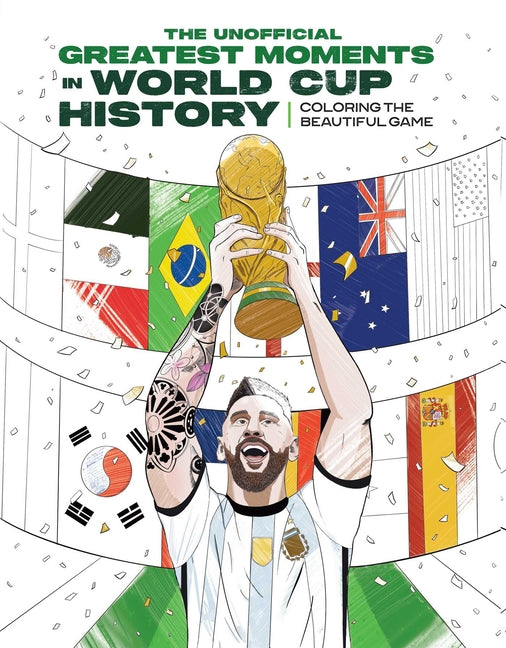 The Greatest Moments in World Cup History: Coloring the Beautiful Game: An Unofficial Soccer History [Kylian Mbappé, Cristiano Ronaldo, Lionel Messi]