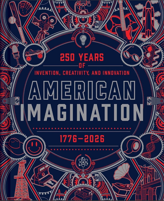 American Imagination: 250 Years of Invention, Creativity, and Innovation