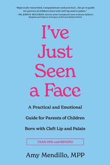 I've Just Seen a Face: A Practical and Emotional Guide for Parents of Children Born with Cleft Lip and Palate