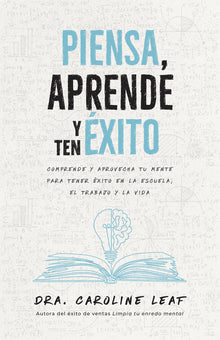 Piensa, Aprende Y Ten Éxito: Comprende Y Aprovecha Tu Mente Para Tener Éxito En La Escuela, El Trabajo Y La Vida