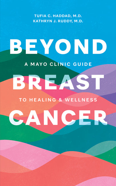 Beyond Breast Cancer: A Mayo Clinic Guide to Healing and Wellness