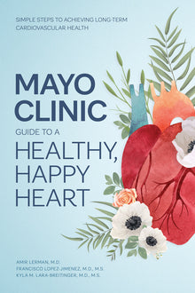 Mayo Clinic Guide to a Healthy, Happy Heart: Simple Steps to Achieving Long-Term Cardiovascular Health