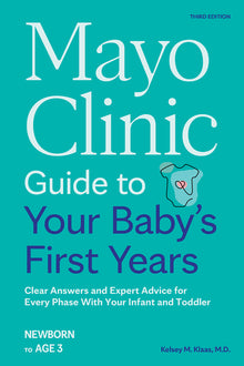 Mayo Clinic Guide to Your Baby's First Years, 3rd Edition: Clear Answers and Expert Advice for Every Phase with Your Infant and Toddler