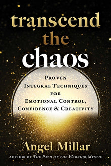 Transcend the Chaos: Proven Integral Techniques for Emotional Control, Confidence, and Creativity