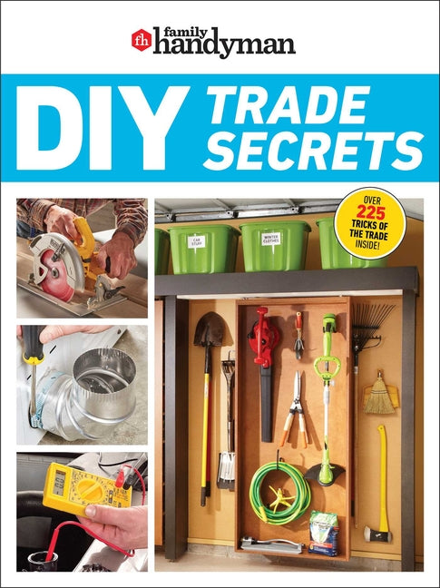 Family Handyman DIY Trade Secrets: Expert Advice Behind the Repairs Every Homeowner Should Know