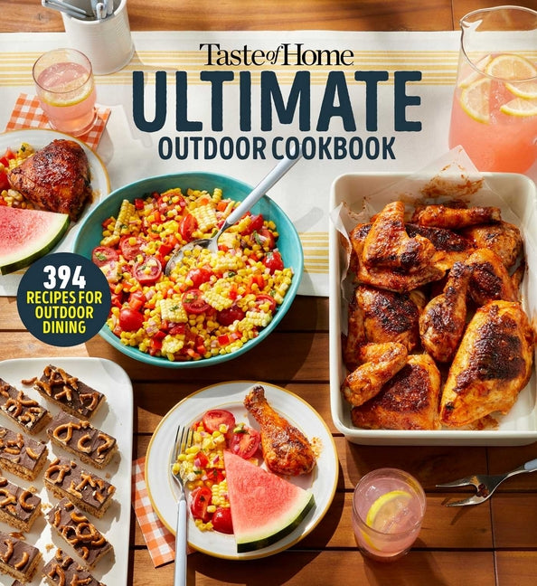 Taste of Home Ultimate Outdoor Cookbook: Taste of Home Ultimate Outdoor Cookbook Summer Grilling and Picnic Recipes 320 Pages Includes 394 Cookout Fav