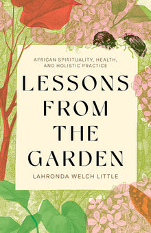 Lessons from the Garden: African Spirituality, Health, and Holistic Practice